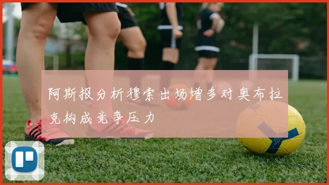 阿斯报分析穆索出场增多对奥布拉克构成竞争压力